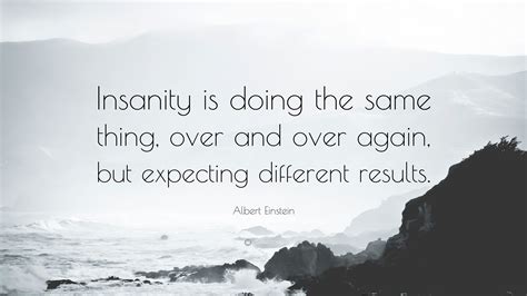 doing the same thing and expecting different results|‘Definition of Insanity’: Did Albert Einstein Really Coin This .